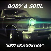 Esti Dragostea - Body & Soul