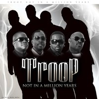 Not in a Million Years - Troop