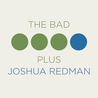 Dirty Blonde - The Bad Plus, Joshua Redman