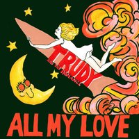 All My Love - Trudy and the Romance, Trudy
