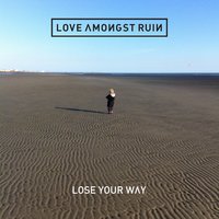 Lose Your Way - Love Amongst Ruin