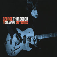 I'll Change My Style - George Thorogood, The Destroyers