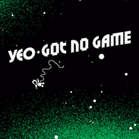Got No Game - Yeo