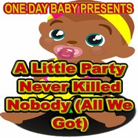 A Little Party Never Killed Nobody (All We Got) - One Day Baby