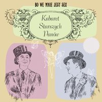 Bo We Mnie Jest Sex - Kabaret Starszych Panow