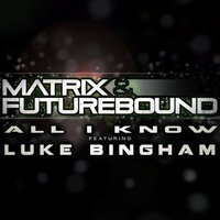 All I Know - Matrix, Futurebound, Luke Bingham