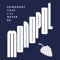 Somebody That I'll Never Be - Monopol