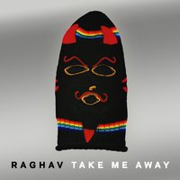 Take Me Away - Raghav