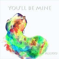 You'll Be Mine - Alexio