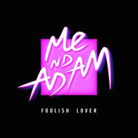 Foolish Lover - Me Nd Adam