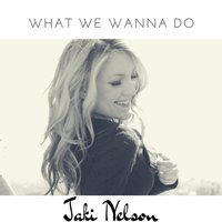 What We Wanna Do - Jaki Nelson