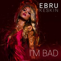I'm Bad - Ebru Keskin