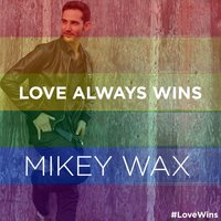 Love Always Wins (#LoveWins) - Mikey Wax
