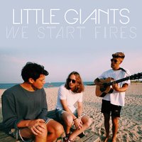 We Start Fires - Little Giants