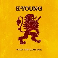 What Chu Came For - K-Young