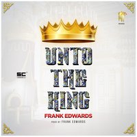 Unto The King - Frank Edwards