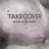 Waiting in the Moment - Take Cover
