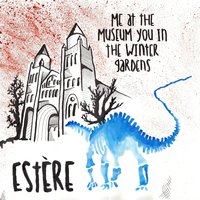 Me at the Museum, You in the Winter Gardens - ESTERE