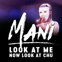 Look At Me Now Look At Chu - Mani