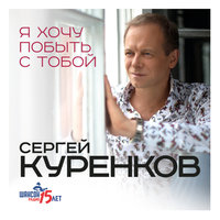 Я хочу побыть с тобой - Сергей Куренков