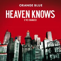 Heaven Knows (I've Changed) - Orange Blue