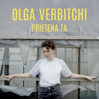 Prietena Ta - Olga Verbitchi