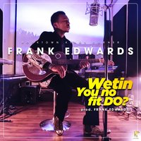 Wetin You No Fit Do? - Frank Edwards