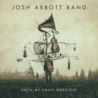 Until My Voice Goes Out - Josh Abbott Band