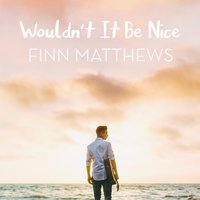 Wouldn't It Be Nice - Finn Matthews