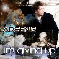 I'm Giving Up - Arsenie