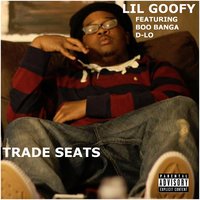 Trade Seats - Boo Banga, D-Lo, Lil Goofy