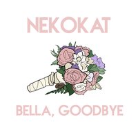Bella, Goodbye - Nekokat