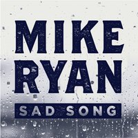 Sad Song - Mike Ryan