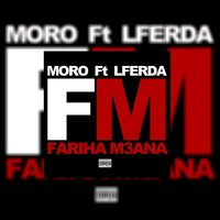 FM - Fariha M3ana - Moro feat. Lferda, Moro, Lferda