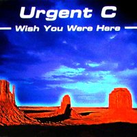 Wish You Were Here - Urgent C