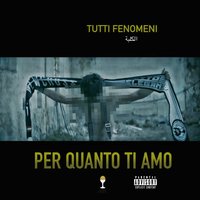 Per quanto ti amo - Tutti Fenomeni
