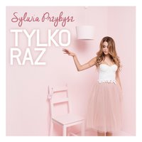 Tylko raz - Sylwia Przybysz