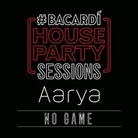 No Game (Bacardi House Party Sessions) - Aarya