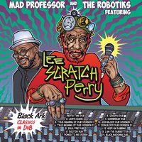 I Am the Upsetter - Lee "Scratch" Perry, Mad Professor, The Robotiks