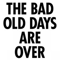 The Bad Old Days Are Over - My Name Is George