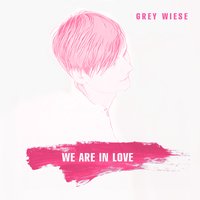 We Are in Love - Grey Wiese