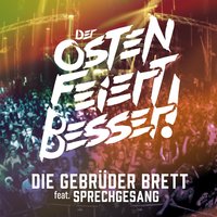 Der Osten feiert besser - Die Gebrüder Brett feat. Sprechgesang, Die Gebrüder Brett, Sprechgesang