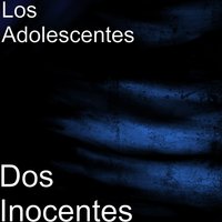 Dos Inocentes - Los Adolescentes