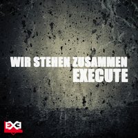 Wir stehen zusammen - Execute