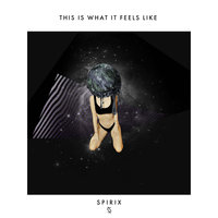 This Is What It Feels Like - Spirix
