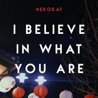 I Believe in What You Are - Nekokat