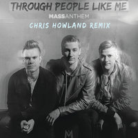 Through People Like Me - Mass Anthem, Chris Howland