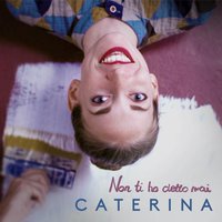 Non ti ho detto mai - Caterina