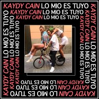 Lo Mio Es Tuyo - Kaydy Cain