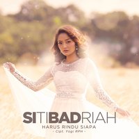Harus Rindu Siapa - Siti Badriah